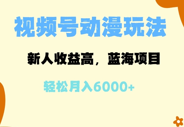 蓝海项目，视频号动漫玩法，新人收益高，月入6000+-创业资源网