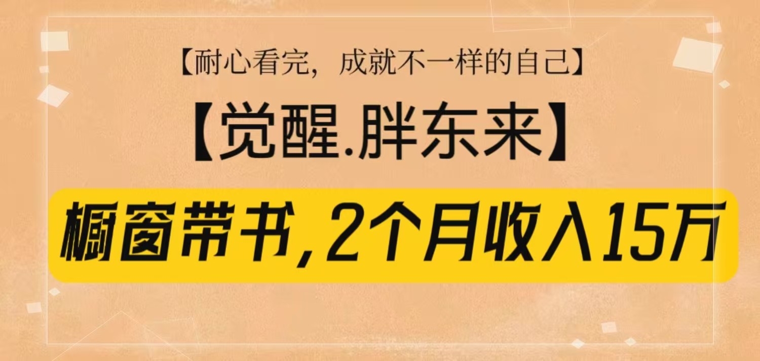 橱窗带书《觉醒，胖东来》，2个月收入15W，没难度只照做！-创业资源网