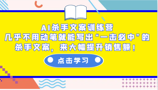 AI杀手文案训练营：几乎不用动笔就能写出“一击必中”的杀手文案，来大幅提升销售额！-创业资源网