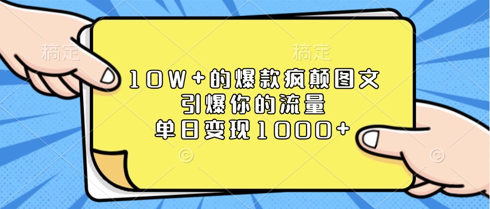 10W+的爆款疯颠图文，引爆你的流量，单日变现1000+-创业资源网