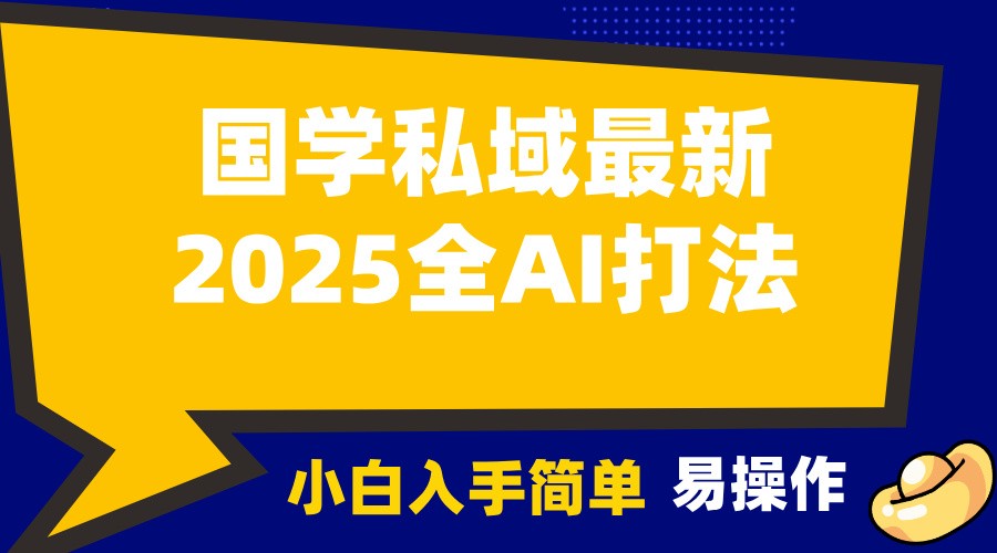 2025国学最新全AI打法，月入3w+，客户主动加你，小白可无脑操作！-创业资源网