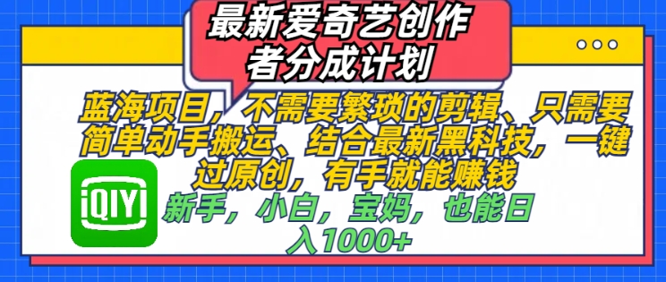 最新爱奇艺创作者分成计划，蓝海项目，不需要繁琐的剪辑、只需要简单动手搬运-创业资源网