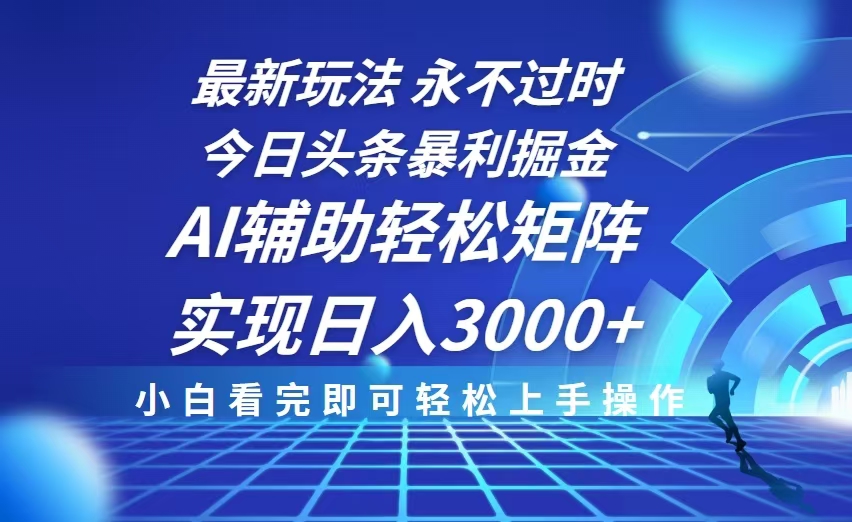 今日头条最新暴利掘金玩法，思路简单，AI辅助，复制粘贴轻松矩阵日入3000+-创业资源网