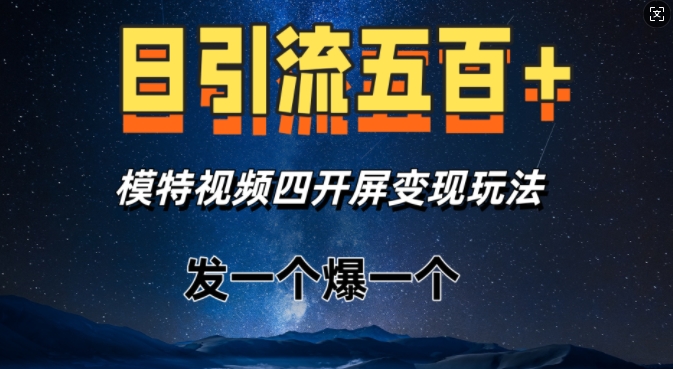 日引流五百+，模特视频四开屏变现玩法，发一个爆一个-创业资源网