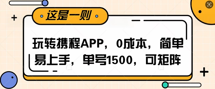 玩转携程APP，每天简单操作十五分钟，单号月入1500，可矩阵-创业资源网