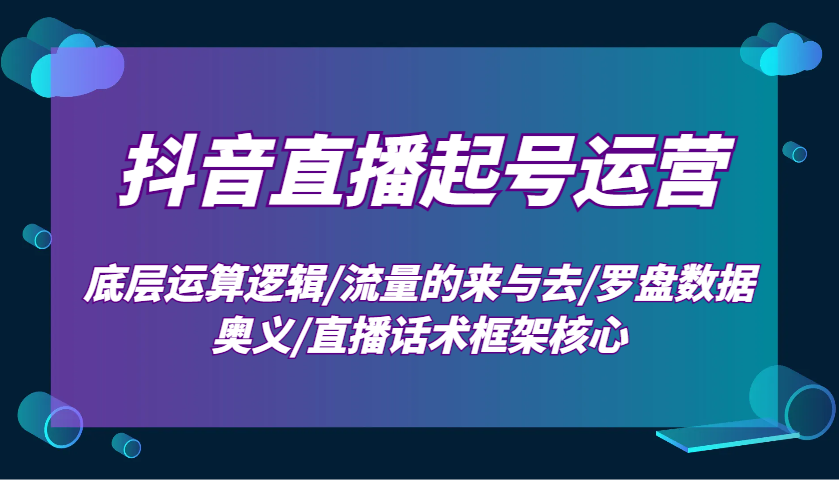 抖音直播间养号经营：最底层计算逻辑性/总流量的去与去/风水罗盘数据信息连击/直播带货话术架构关键-创业资源网