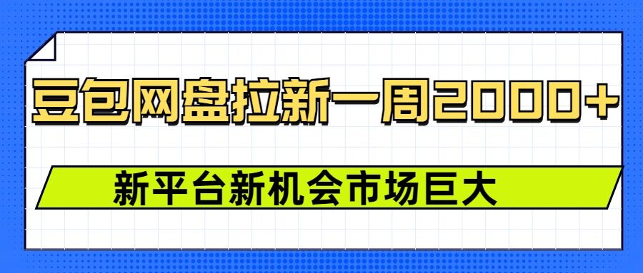 豆包网盘拉新，一周2k，新平台新机会-创业资源网