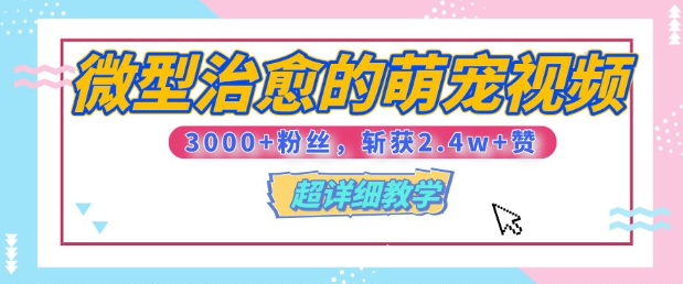 【揭秘】微型治愈的萌宠视频，3000+粉丝，6秒的视频斩获2.4w+赞【附详细教程】-创业资源网