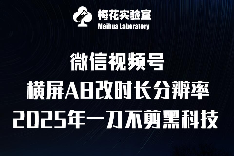 梅花实验室2025视频号最新一刀不剪黑科技，宽屏AB画中画+随机时长+帧率融合玩法-创业资源网