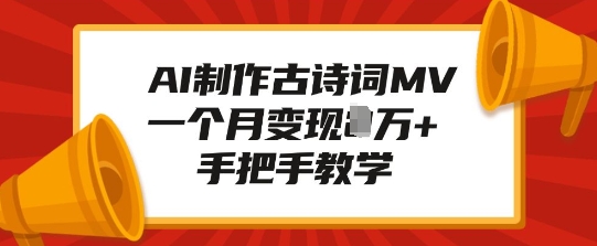 AI制作古诗词MV，一个月变现1W+，手把手教学-创业资源网