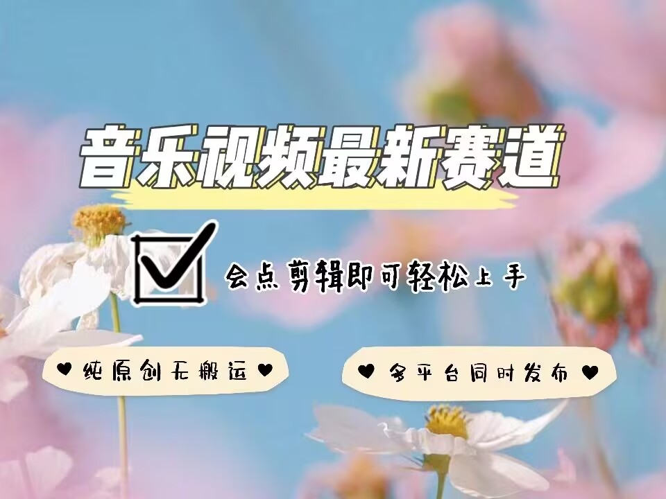 音乐视频赛道最新玩法，纯原创不违规，可所有平台同时发布，会点剪辑即可轻松拿捏-创业资源网