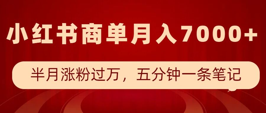 小红书商单最新玩法，半个月涨粉过万，五分钟一条笔记，月入7000+-创业资源网