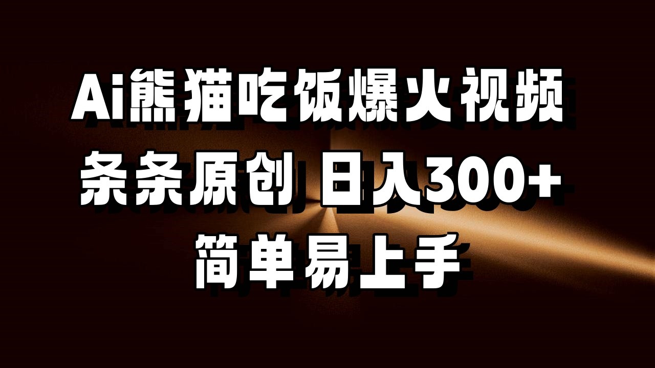 Ai熊猫吃饭爆火视频 条条原创 日入300+ 简单易上手-创业资源网