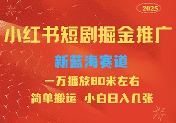 小红书短剧推广，蓝海新赛道，一万播放80元左右，简单搬运适合小白日入几张-创业资源网