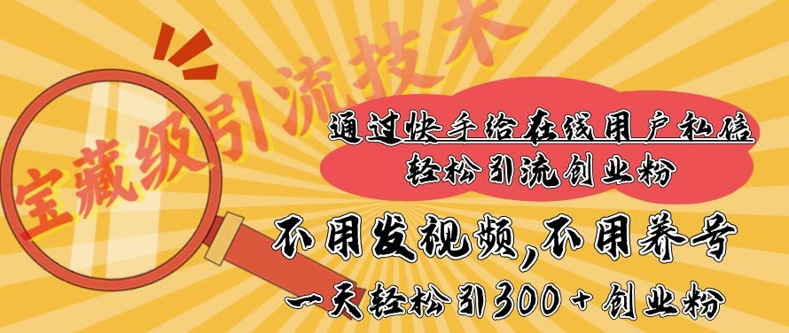 快手宝藏级引流技术，不用发视频，不用养号，纯纯搬砖操作，一天能引300 + 创业粉-创业资源网