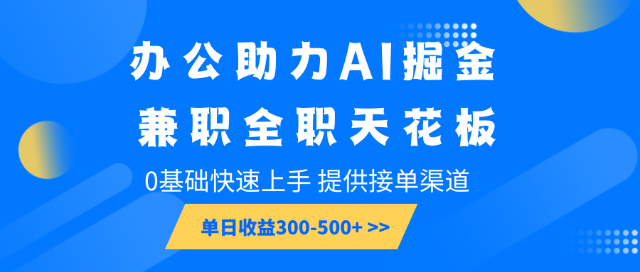 办公室助推AI掘金队，兼职全职吊顶天花板，0基本快速入门，单日盈利300-500-创业资源网