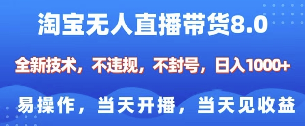 淘宝无人直播带货8.0，全新技术，不违规，不封号，纯小白易操作，当天开播，当天见收益，日入多张-创业资源网