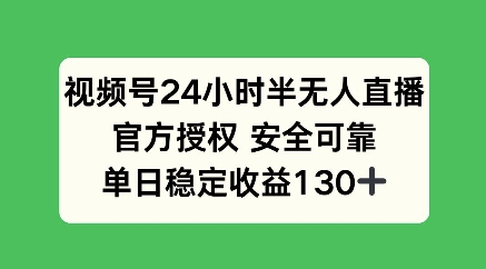 微信视频号24钟头半无人直播，官方认证可以信赖，单日稳定盈利100-创业资源网