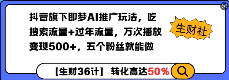 抖音旗下即梦AI推广玩法，吃搜索流量+过年流量，万次播放变现500+，五个粉丝就能做-创业资源网