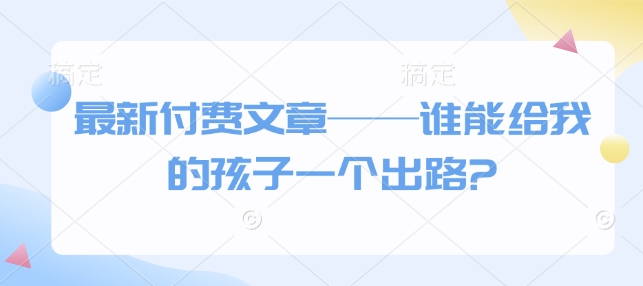 全新付费文章——谁能给我的小孩一个发展方向?-创业资源网