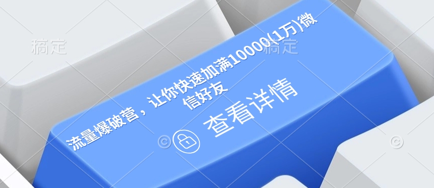 总流量工程爆破营，让你快速满油10000(1万)微信朋友-创业资源网