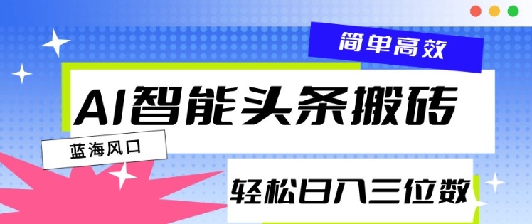 AI智能头条搬砖，一键自动生成爆款文章，日入三位数，轻松稳定-创业资源网