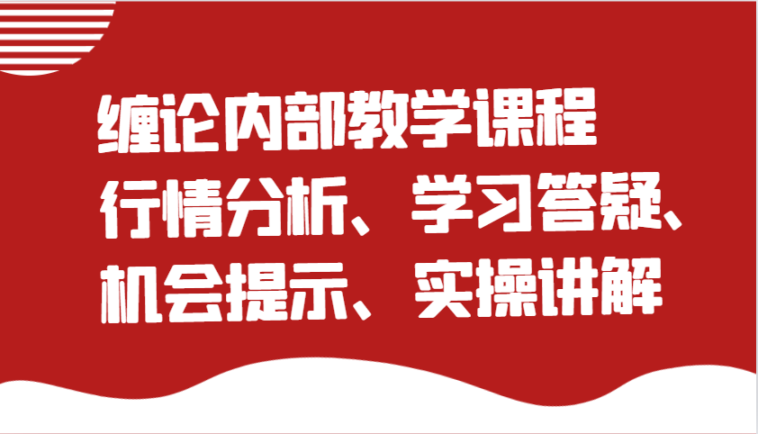 缠论内部结构教学内容：市场行情分析、学习培训答疑解惑、机遇提醒、实际操作解读-创业资源网