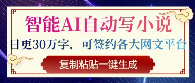 智能化AI全自动写网络小说，日更30万字符，可签订各种网文平台，拷贝一键生成-创业资源网