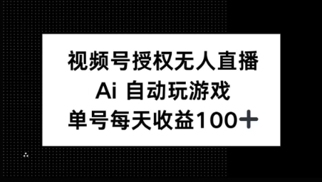 微信视频号官方认证无人直播，AI全自动打游戏，每日盈利100-创业资源网
