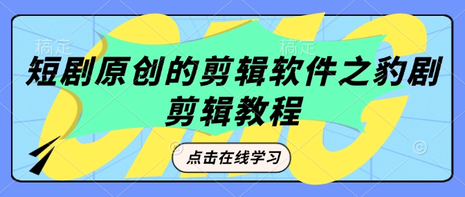短剧剧本原创视频剪辑软件之豹剧视频剪辑过原创设计实例教程-创业资源网