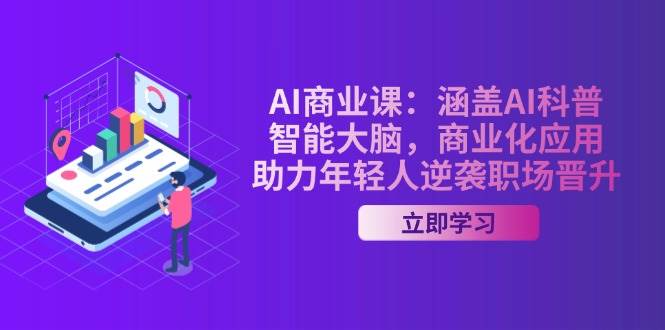 AI商业课：包含AI科谱，智能大脑，商业化应用，助推年青人逆转职场晋升-创业资源网