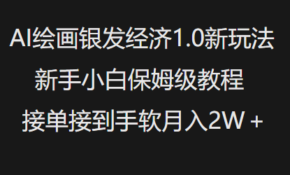 AI美术绘画银发经济1.0全新游戏玩法，新手入门家庭保姆级实例教程接单子接到手软月入1W-创业资源网