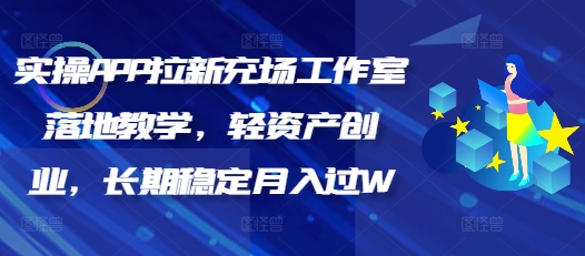 实际操作APP引流充场个人工作室落地式课堂教学，轻资产创业，持续稳定月入了W-创业资源网
