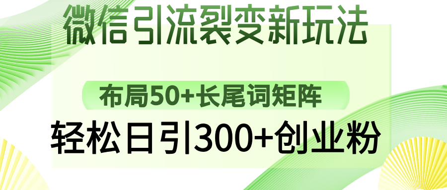 微信加粉裂变式新模式：合理布局50 长尾关键词引流矩阵，轻轻松松日引300 自主创业粉-创业资源网