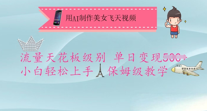 用AI制做漂亮美女飞天视频，总流量吊顶天花板等级，单日转现5张 新手快速上手，家庭保姆级课堂教学-创业资源网