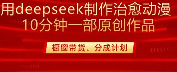用deepseek制做治愈系动漫漫剪，20min一部纯原创视频，多种多样变现渠道外边收费标准980-创业资源网