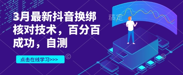3月最新抖音换绑核查技术性，百分之百取得成功，测试-创业资源网
