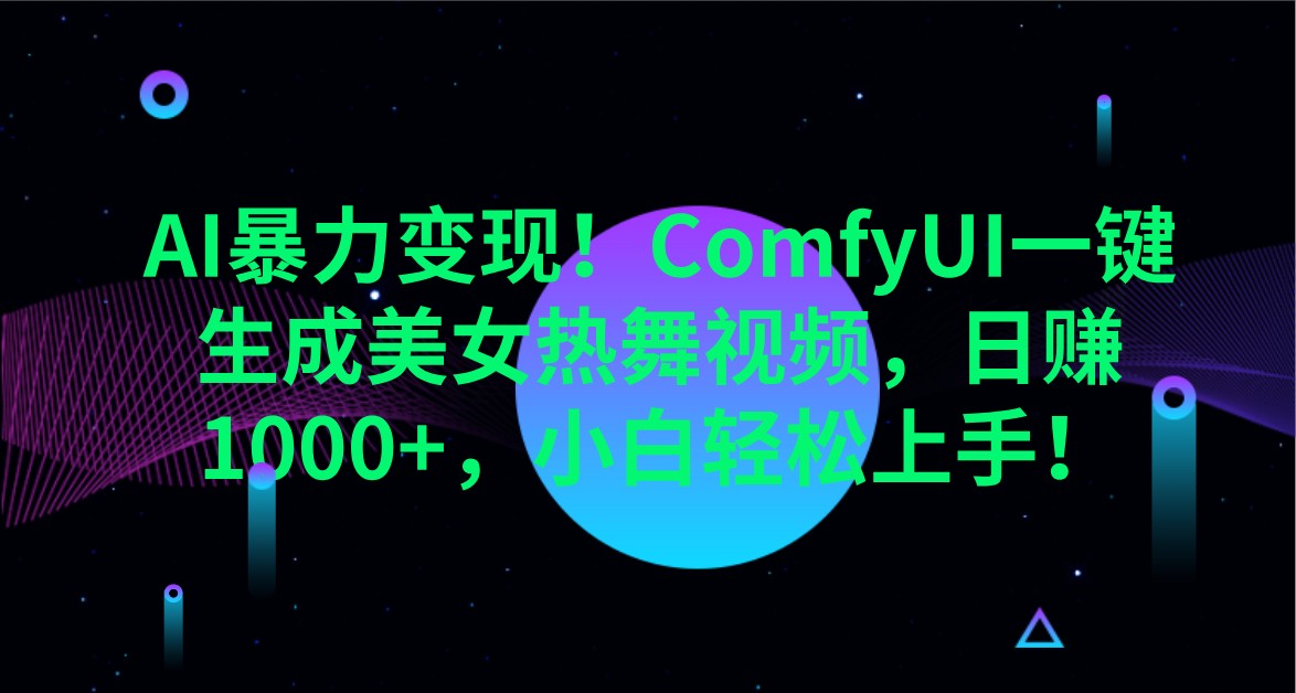 AI暴力行为转现！ComfyUI一键生成美女热舞视频，日赚1000 ，新手快速上手！-创业资源网