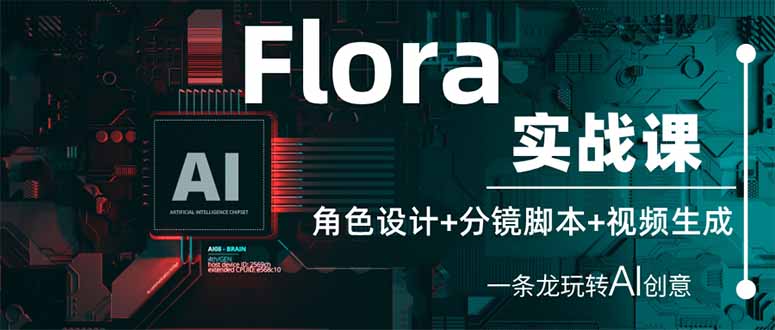 Flora实战演练课：角色设计 分镜脚本 视频生成，一条龙轻松玩AI艺术创意-创业资源网