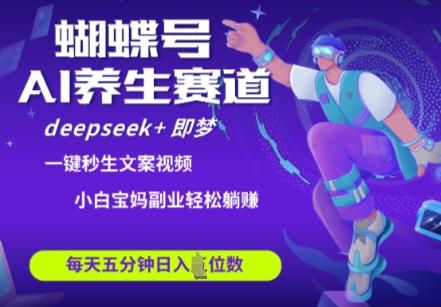 彩蝶号大养生保健跑道，deepseek 即梦AI迅速产出率爆款短视频，养号快，卖货非常猛，日入四位数-创业资源网