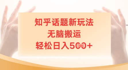 知乎话题新模式，没脑子运送，轻轻松松日入5张-创业资源网