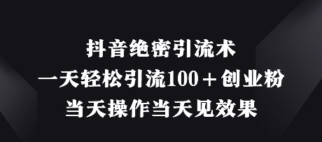 抖音视频机密引流术，一天轻轻松松引流方法100 自主创业粉，那天实际操作当日见实际效果-创业资源网