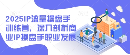 2025IP总流量股票操盘手夏令营，深入分析商业服务IP股票操盘手职业生涯发展-创业资源网