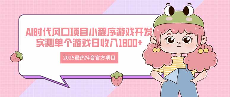 2025最火抖音官网新项目 Ai时期蓝海项目小程序游戏开发设计 评测单独手机游戏日收…-创业资源网
