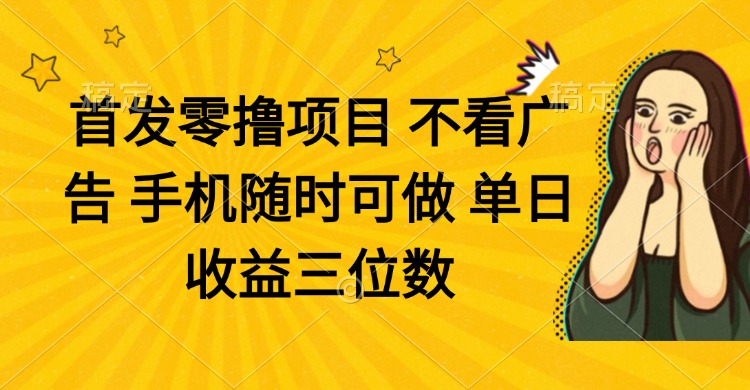 零撸新项目 不买会员 手机上随时可做 单日盈利三位数-创业资源网