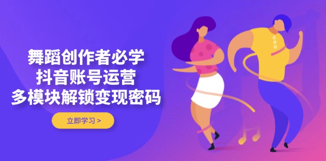 跳舞原创者必会，抖音号运营，多模块开启转现登陆密码-创业资源网