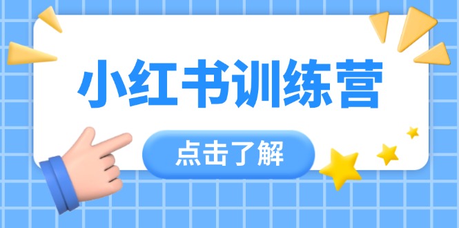 小红书的夏令营，助新手新手入门，找对方法变大咖，课程内容实际操作又全方位-创业资源网