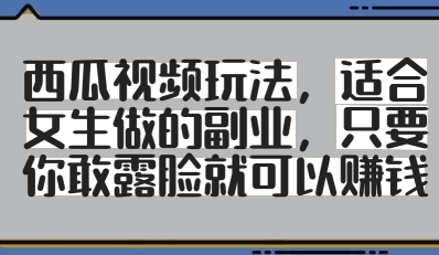 西瓜小视频游戏玩法，适合女孩子做出来的第二职业，只要你敢漏脸就会有盈利-创业资源网