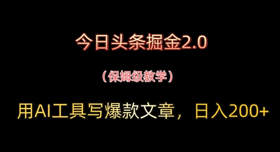 今日今日头条掘金队2.0，用AI专用工具写爆款文章，日入2张-创业资源网