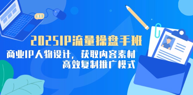 2025IP总流量股票操盘手班，商业服务IP角色设计，获得内容素材，高效率复制推广方式-创业资源网